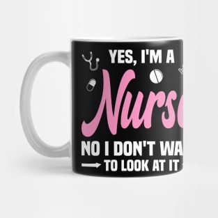 Yes, I'm a Nurse, No I Don't Want to Look at It Funny Mug